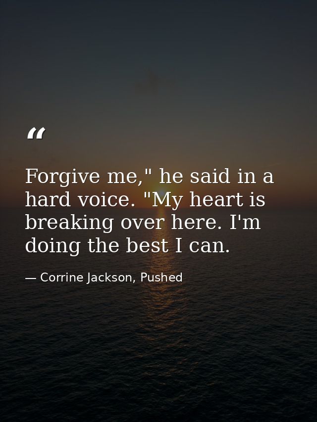 Forgive me," he said in a hard voice. "My heart is breaking over here. I'm doing the best I can. — Corrine Jackson, Pushed