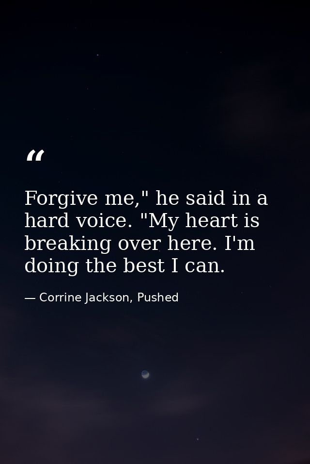 Forgive me," he said in a hard voice. "My heart is breaking over here. I'm doing the best I can. — Corrine Jackson, Pushed