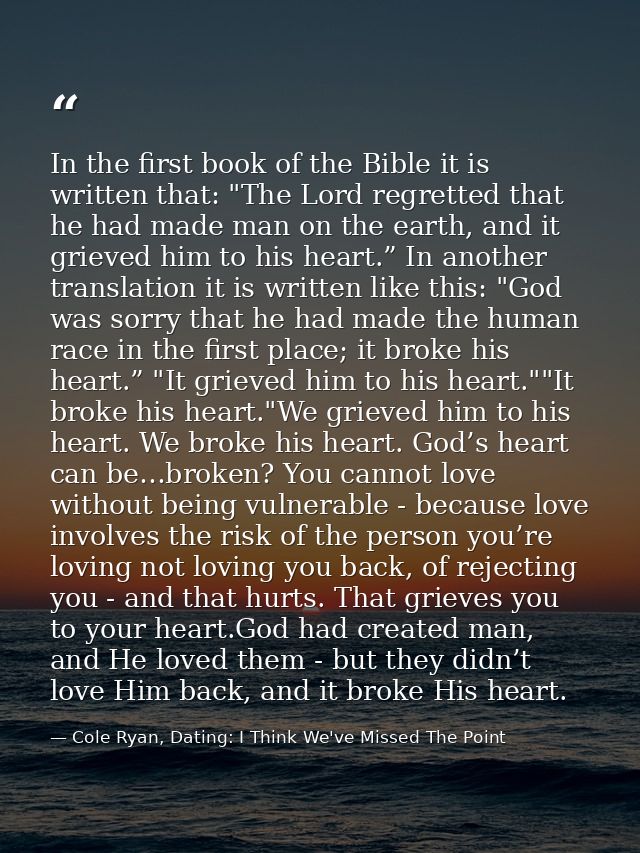 In the first book of the Bible it is written that: "The Lord regretted that he had made man on the earth, and it grieved — Cole Ryan, Dating: I Think We've Missed The Point