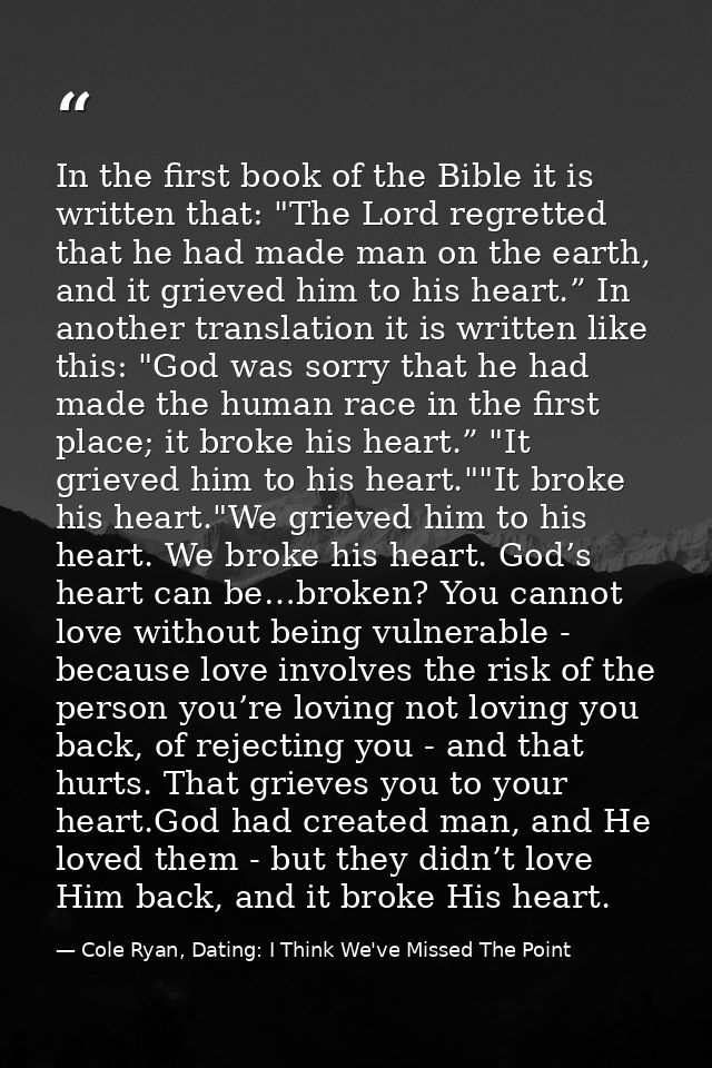 In the first book of the Bible it is written that: "The Lord regretted that he had made man on the earth, and it grieved — Cole Ryan, Dating: I Think We've Missed The Point