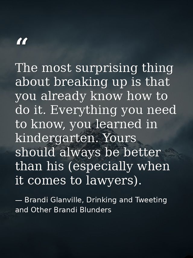 The most surprising thing about breaking up is that you already know how to do it. Everything you need to know, you lear — Brandi Glanville, Drinking and Tweeting and Other Brandi Blunders