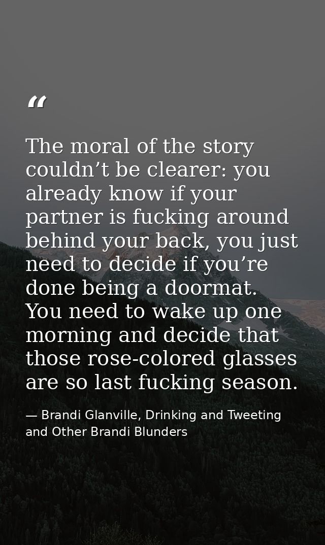 The moral of the story couldn’t be clearer: you already know if your partner is fucking around behind your back, you jus — Brandi Glanville, Drinking and Tweeting and Other Brandi Blunders