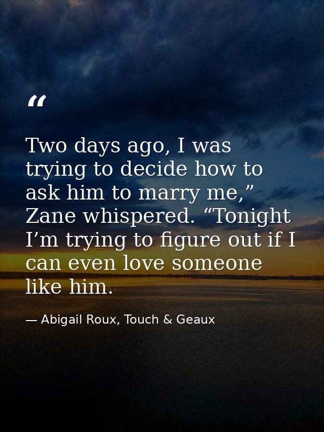 Two days ago, I was trying to decide how to ask him to marry me,” Zane whispered. “Tonight I’m trying to figure out if I — Abigail Roux, Touch & Geaux
