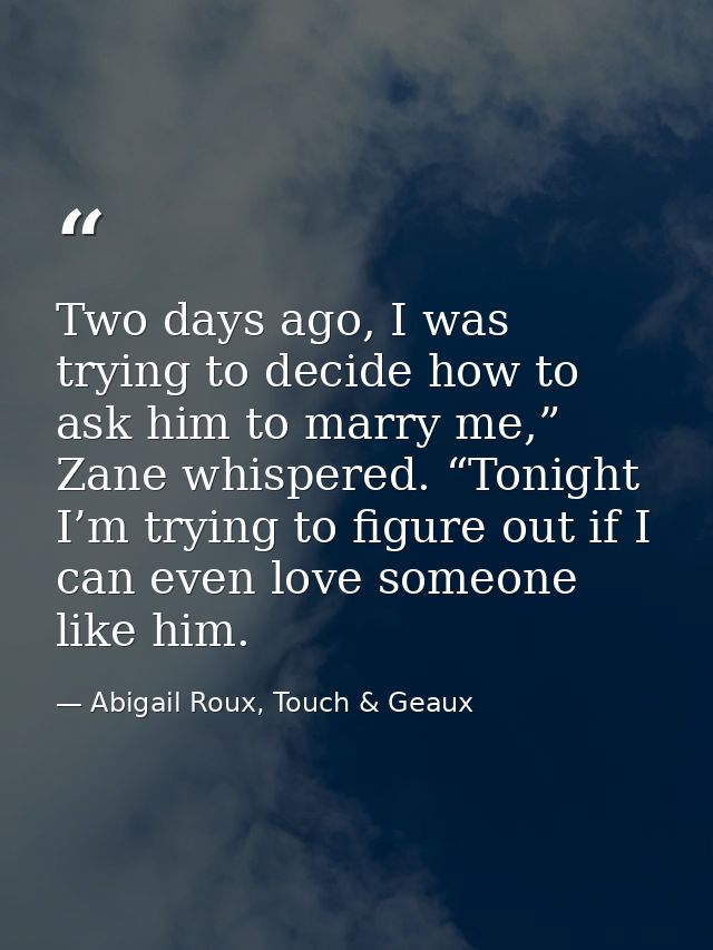 Two days ago, I was trying to decide how to ask him to marry me,” Zane whispered. “Tonight I’m trying to figure out if I — Abigail Roux, Touch & Geaux