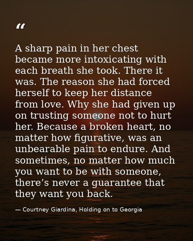 A sharp pain in her chest became more intoxicating with each breath she took. There it was. The reason she had forced he — Courtney Giardina, Holding on to Georgia