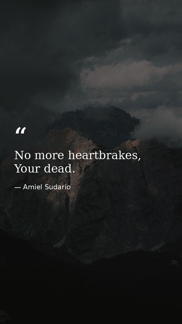 No more heartbrakes, Your dead. — Amiel Sudario