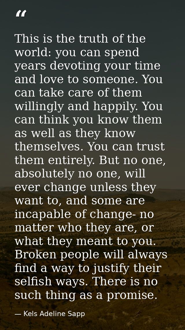 This is the truth of the world: you can spend years devoting your time and love to someone. You can take care of them wi — Kels Adeline Sapp