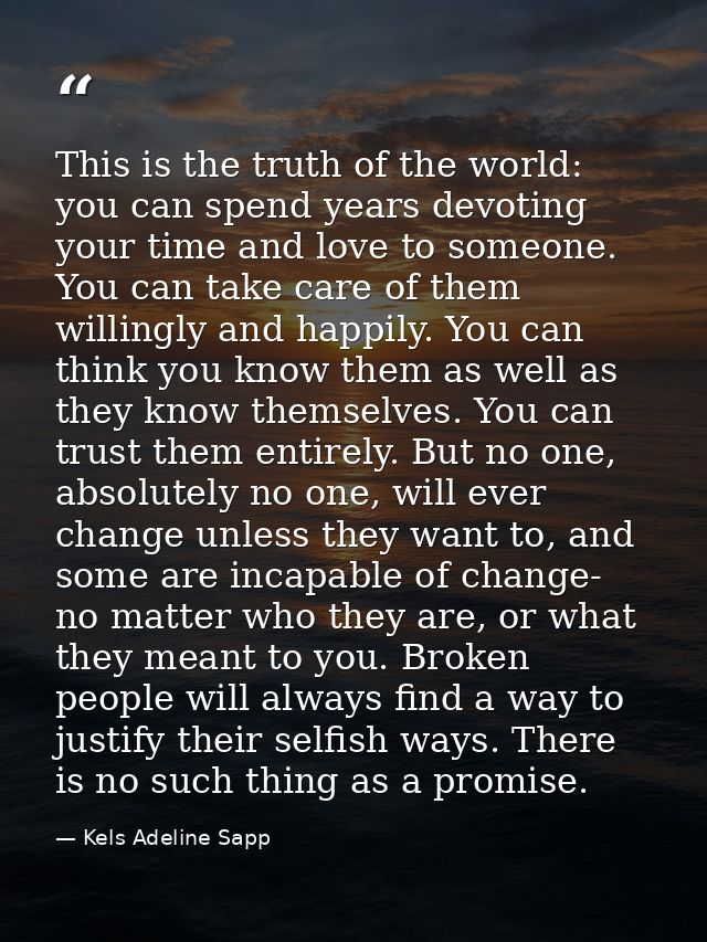 This is the truth of the world: you can spend years devoting your time and love to someone. You can take care of them wi — Kels Adeline Sapp