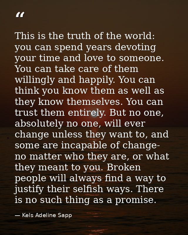 This is the truth of the world: you can spend years devoting your time and love to someone. You can take care of them wi — Kels Adeline Sapp