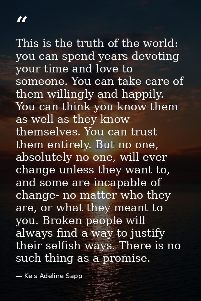 This is the truth of the world: you can spend years devoting your time and love to someone. You can take care of them wi — Kels Adeline Sapp
