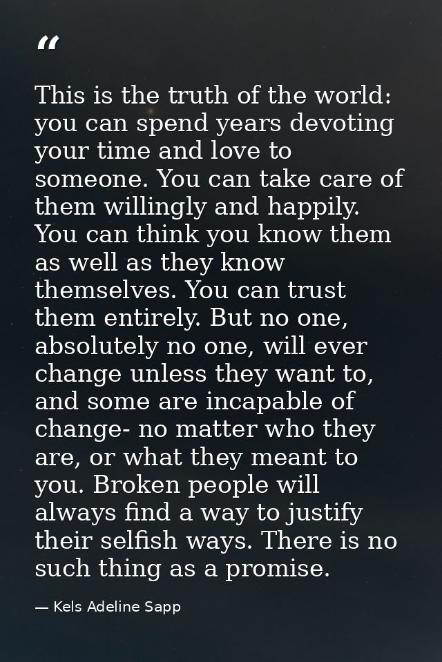 This is the truth of the world: you can spend years devoting your time and love to someone. You can take care of them wi — Kels Adeline Sapp