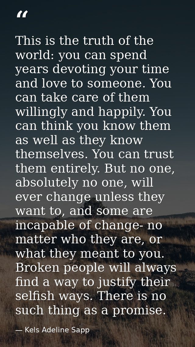This is the truth of the world: you can spend years devoting your time and love to someone. You can take care of them wi — Kels Adeline Sapp