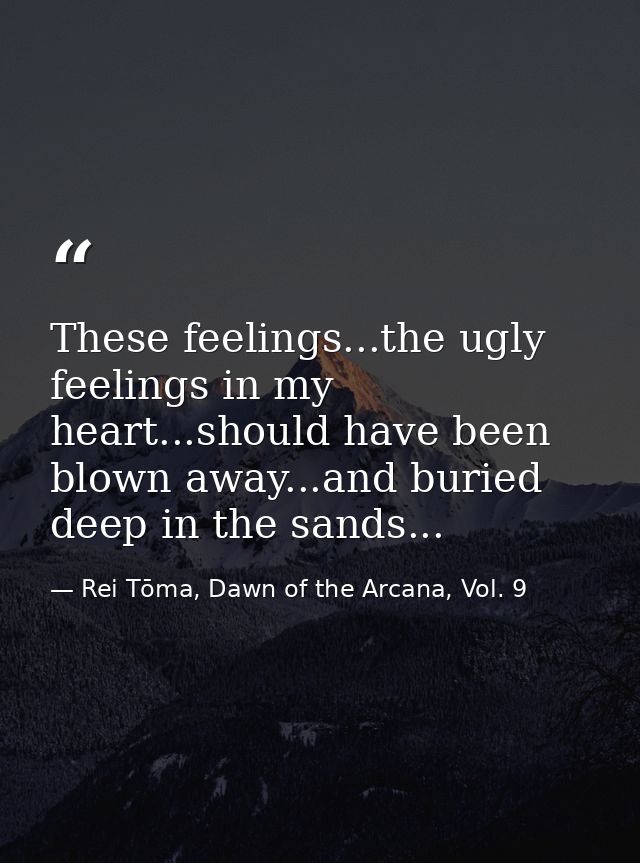 These feelings...the ugly feelings in my heart...should have been blown away...and buried deep in the sands... — Rei Tōma, Dawn of the Arcana, Vol. 9