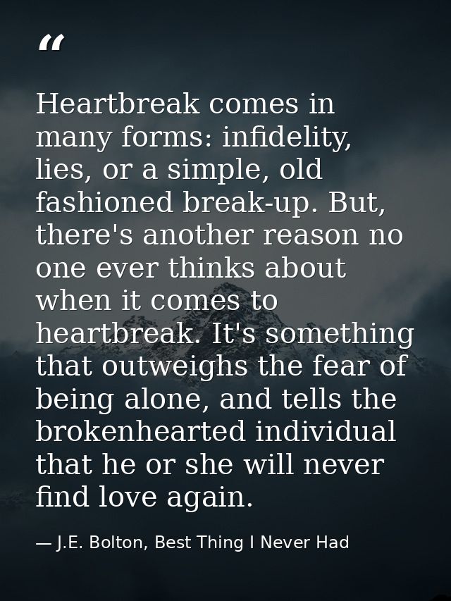 Heartbreak comes in many forms: infidelity, lies, or a simple, old fashioned break-up. But, there's another reason no on — J.E. Bolton, Best Thing I Never Had