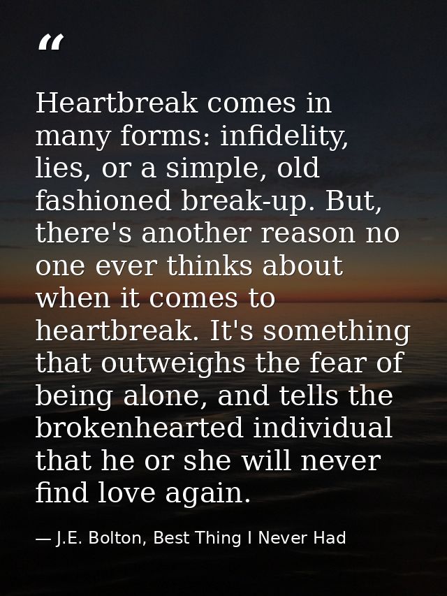 Heartbreak comes in many forms: infidelity, lies, or a simple, old fashioned break-up. But, there's another reason no on — J.E. Bolton, Best Thing I Never Had