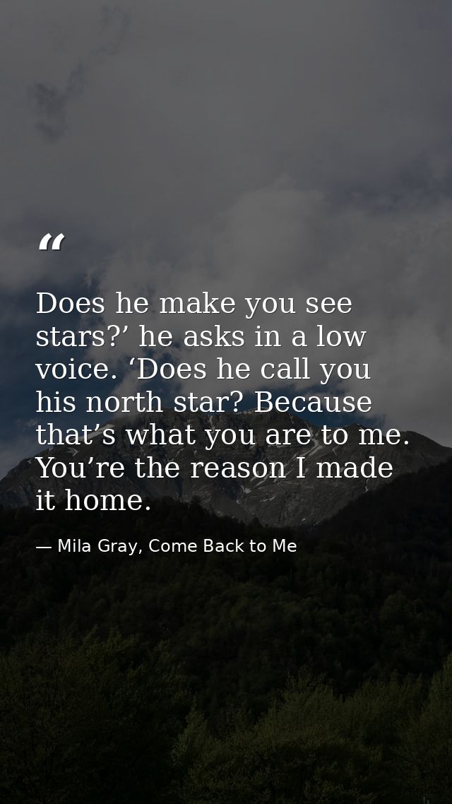 Does he make you see stars?’ he asks in a low voice. ‘Does he call you his north star? Because that’s what you are to me — Mila Gray, Come Back to Me