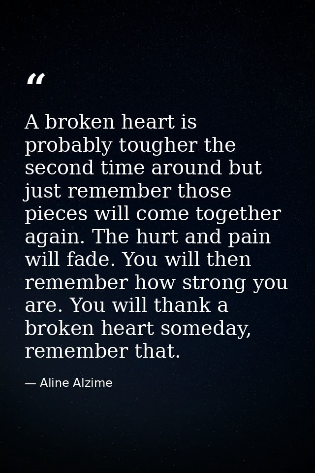 A broken heart is probably tougher the second time around but just remember those pieces will come together again. The h — Aline Alzime