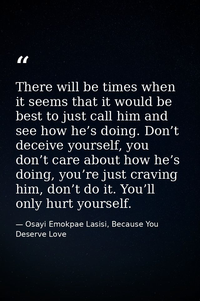 There will be times when it seems that it would be best to just call him and see how he’s doing. Don’t deceive yourself, — Osayi Emokpae Lasisi, Because You Deserve Love