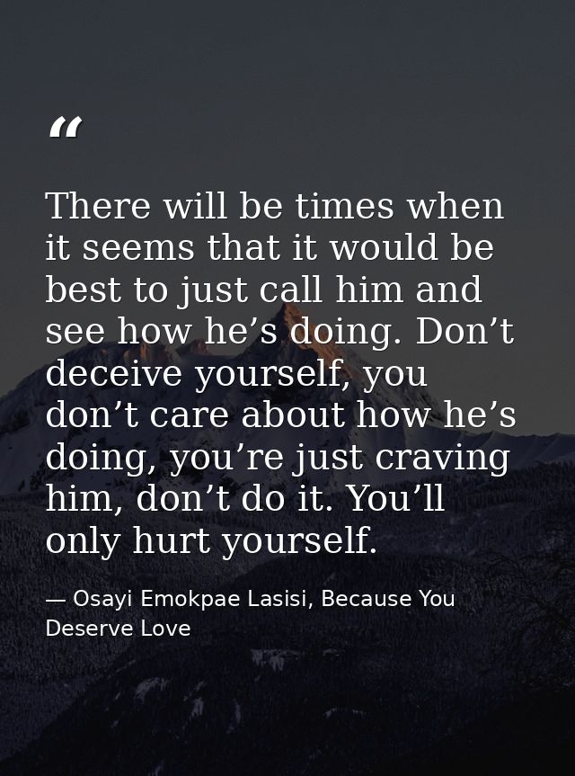 There will be times when it seems that it would be best to just call him and see how he’s doing. Don’t deceive yourself, — Osayi Emokpae Lasisi, Because You Deserve Love