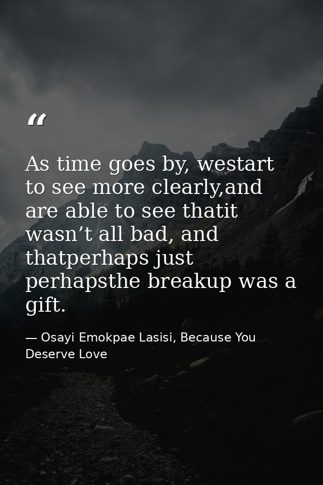 As time goes by, westart to see more clearly,and are able to see thatit wasn’t all bad, and thatperhaps just perhapsthe  — Osayi Emokpae Lasisi, Because You Deserve Love