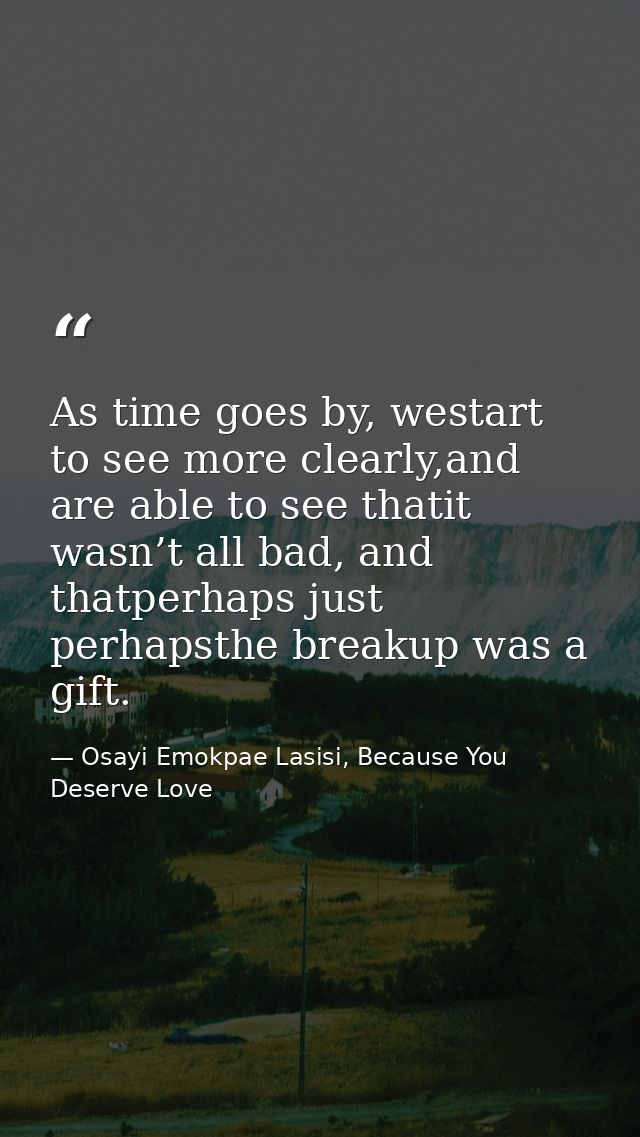 As time goes by, westart to see more clearly,and are able to see thatit wasn’t all bad, and thatperhaps just perhapsthe  — Osayi Emokpae Lasisi, Because You Deserve Love