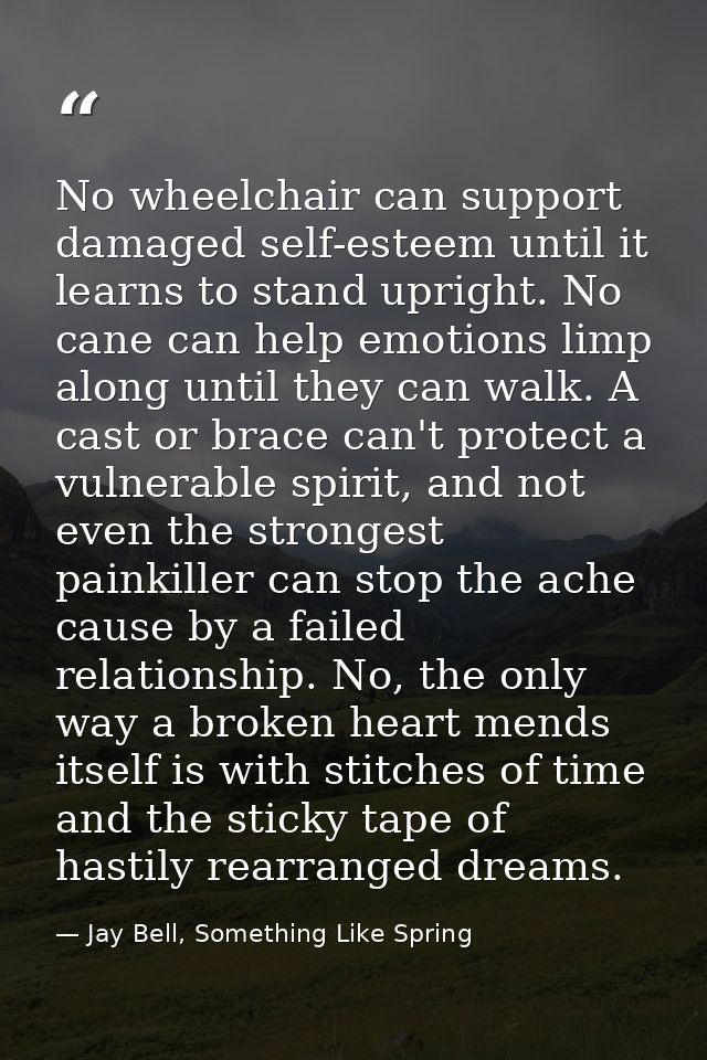 No wheelchair can support damaged self-esteem until it learns to stand upright. No cane can help emotions limp along unt — Jay Bell, Something Like Spring