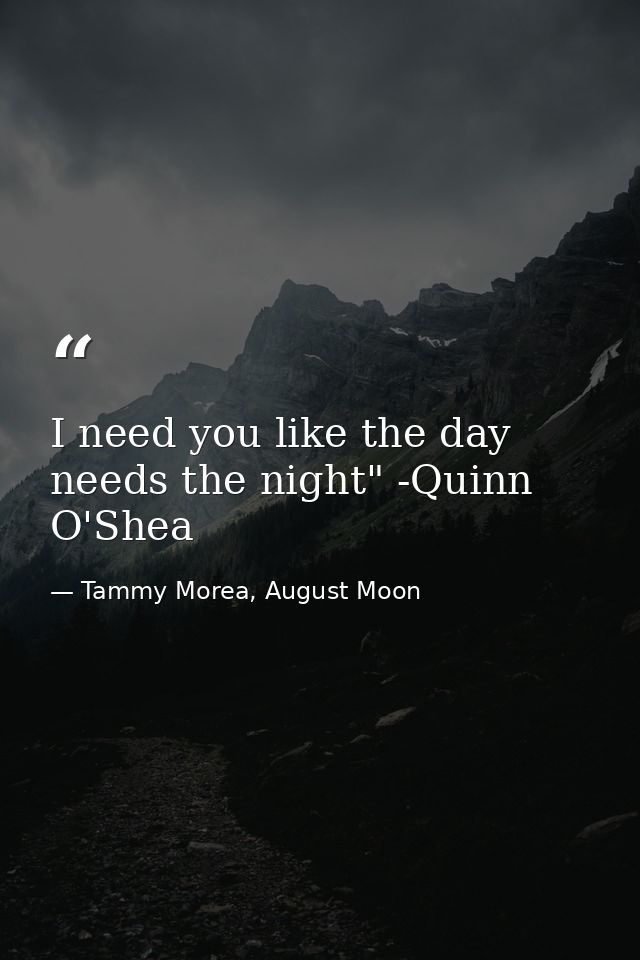 I need you like the day needs the night" -Quinn O'Shea — Tammy Morea, August Moon