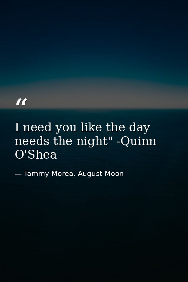 I need you like the day needs the night" -Quinn O'Shea — Tammy Morea, August Moon