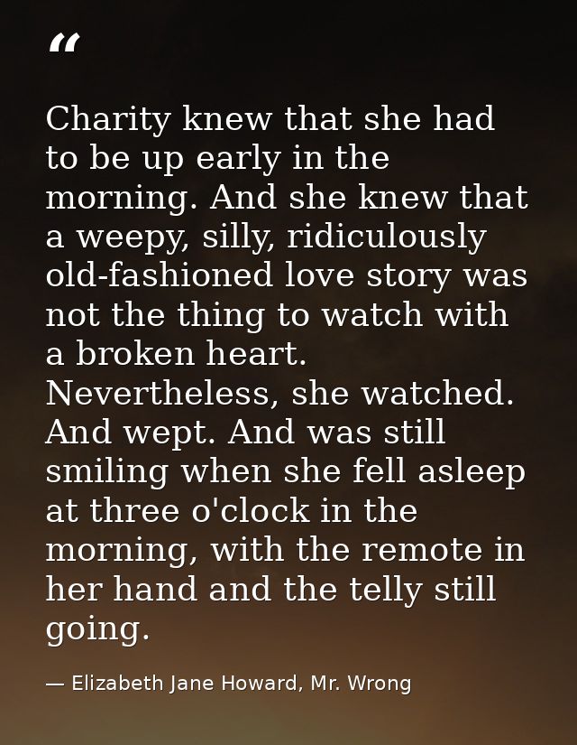 Charity knew that she had to be up early in the morning. And she knew that a weepy, silly, ridiculously old-fashioned lo — Elizabeth Jane Howard, Mr. Wrong