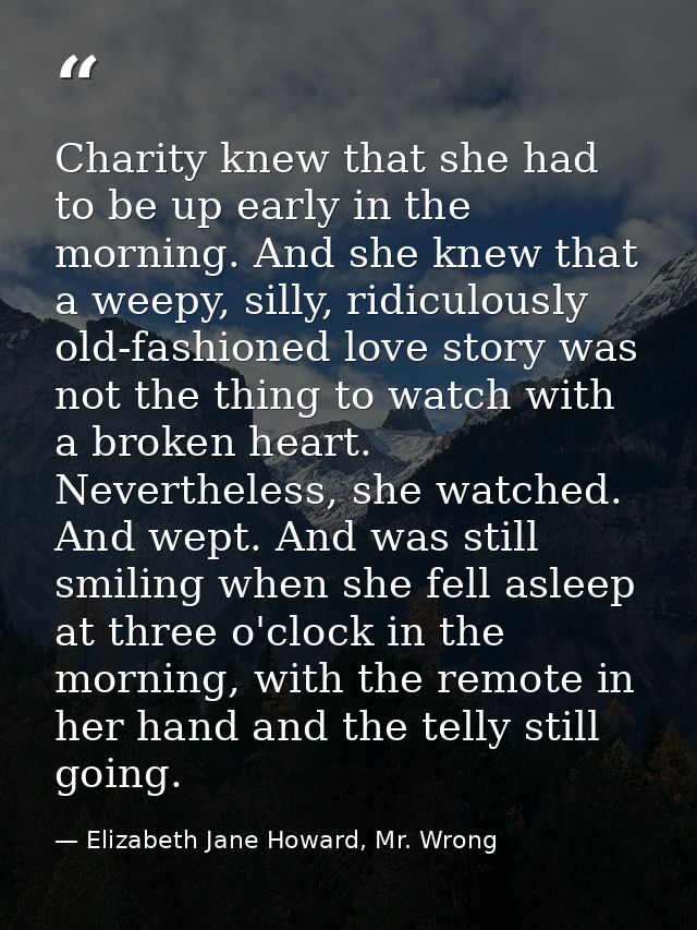 Charity knew that she had to be up early in the morning. And she knew that a weepy, silly, ridiculously old-fashioned lo — Elizabeth Jane Howard, Mr. Wrong