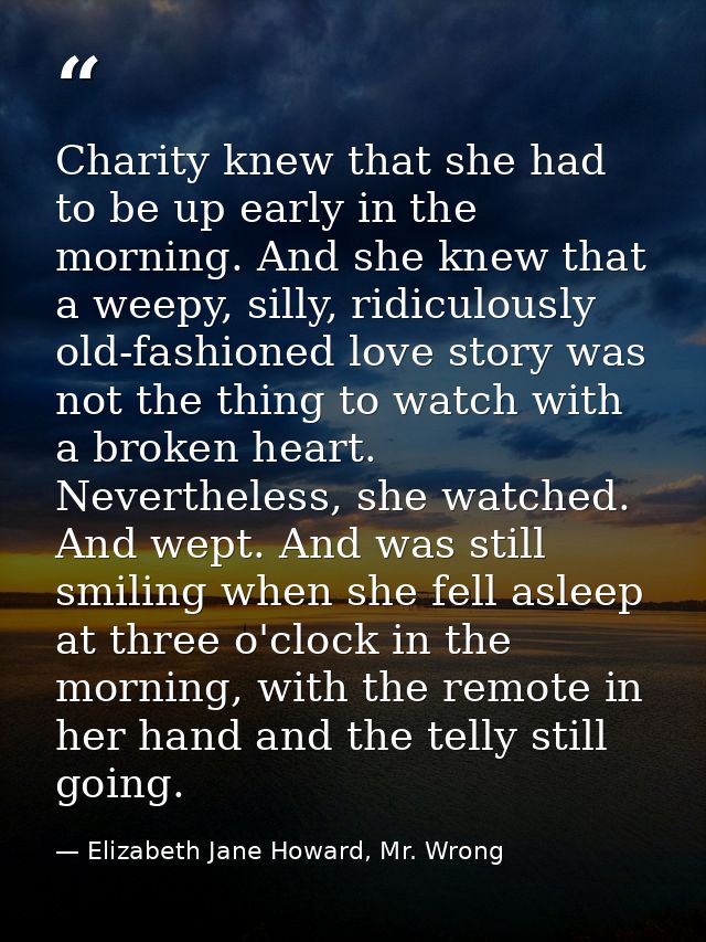 Charity knew that she had to be up early in the morning. And she knew that a weepy, silly, ridiculously old-fashioned lo — Elizabeth Jane Howard, Mr. Wrong
