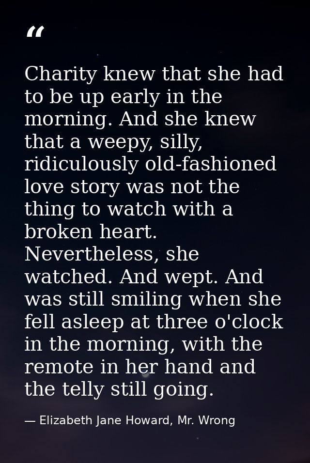 Charity knew that she had to be up early in the morning. And she knew that a weepy, silly, ridiculously old-fashioned lo — Elizabeth Jane Howard, Mr. Wrong