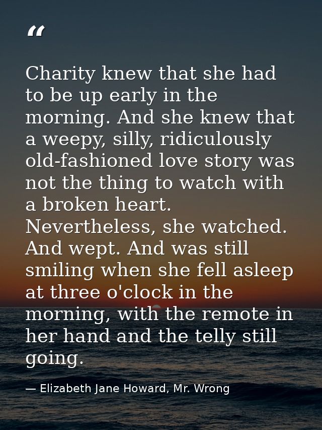 Charity knew that she had to be up early in the morning. And she knew that a weepy, silly, ridiculously old-fashioned lo — Elizabeth Jane Howard, Mr. Wrong