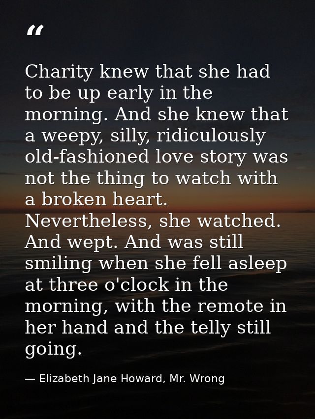 Charity knew that she had to be up early in the morning. And she knew that a weepy, silly, ridiculously old-fashioned lo — Elizabeth Jane Howard, Mr. Wrong