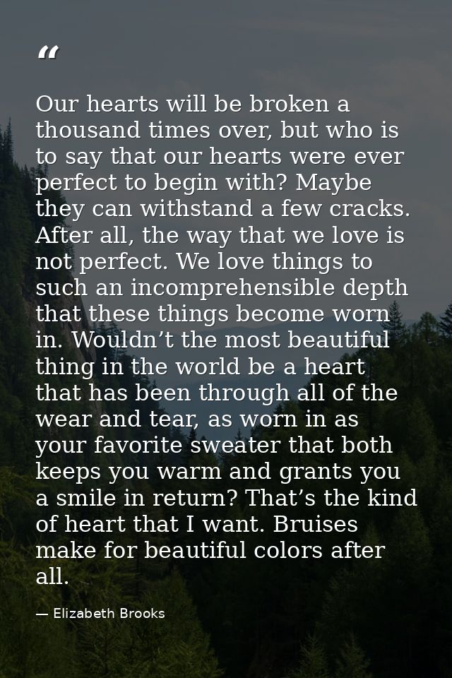 Our hearts will be broken a thousand times over, but who is to say that our hearts were ever perfect to begin with? Mayb — Elizabeth Brooks