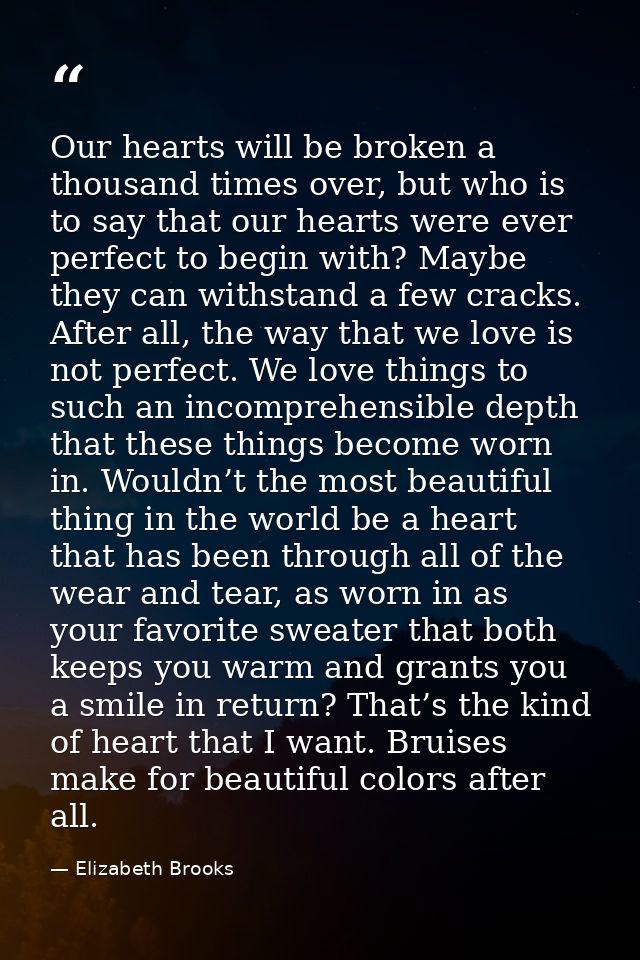Our hearts will be broken a thousand times over, but who is to say that our hearts were ever perfect to begin with? Mayb — Elizabeth Brooks