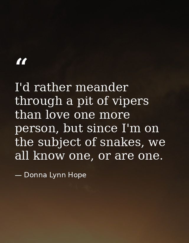 I'd rather meander through a pit of vipers than love one more person, but since I'm on the subject of snakes, we all kno — Donna Lynn Hope
