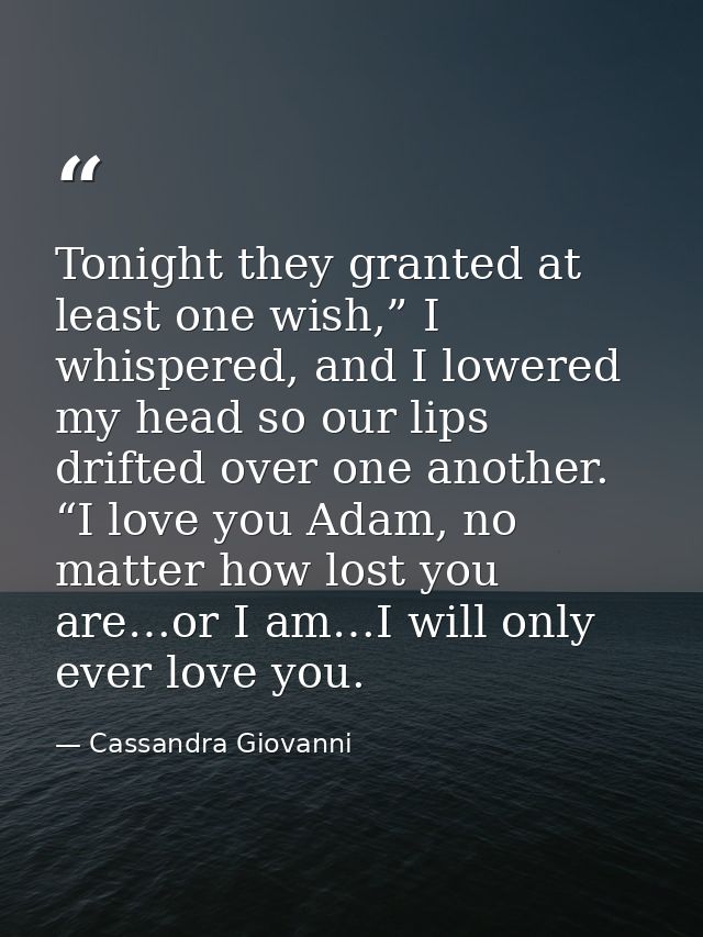 Tonight they granted at least one wish,” I whispered, and I lowered my head so our lips drifted over one another. “I lov — Cassandra Giovanni