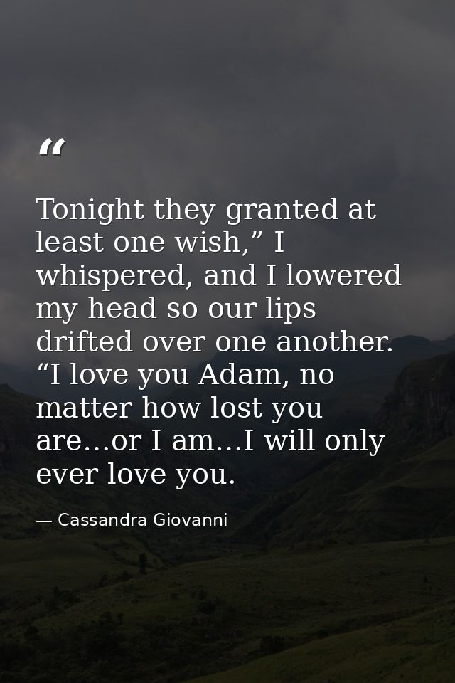 Tonight they granted at least one wish,” I whispered, and I lowered my head so our lips drifted over one another. “I lov — Cassandra Giovanni