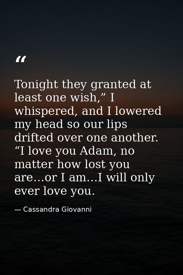 Tonight they granted at least one wish,” I whispered, and I lowered my head so our lips drifted over one another. “I lov — Cassandra Giovanni
