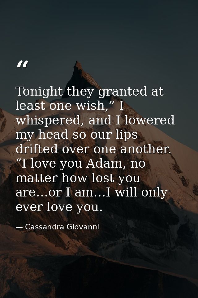 Tonight they granted at least one wish,” I whispered, and I lowered my head so our lips drifted over one another. “I lov — Cassandra Giovanni