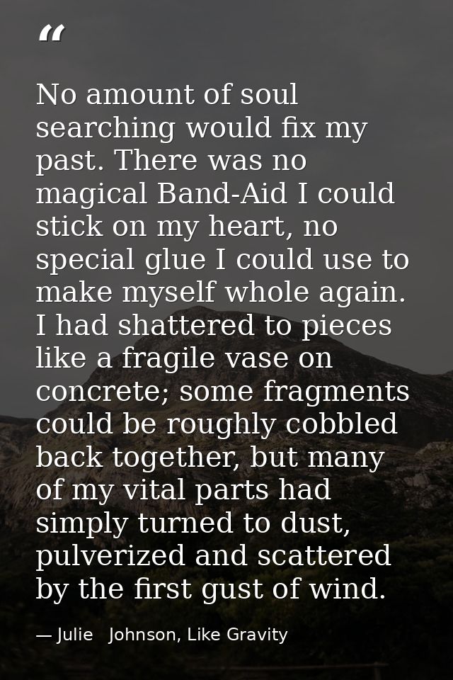 No amount of soul searching would fix my past. There was no magical Band-Aid I could stick on my heart, no special glue  — Julie   Johnson, Like Gravity