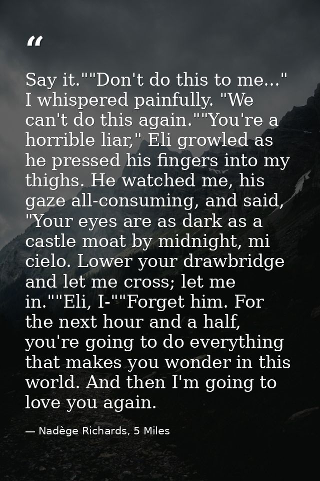 Say it.""Don't do this to me..." I whispered painfully. "We can't do this again.""You're a horrible liar," Eli growled a — Nadège Richards, 5 Miles