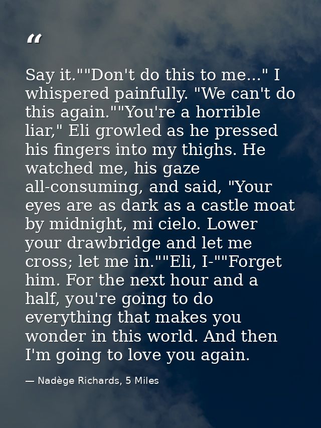 Say it.""Don't do this to me..." I whispered painfully. "We can't do this again.""You're a horrible liar," Eli growled a — Nadège Richards, 5 Miles