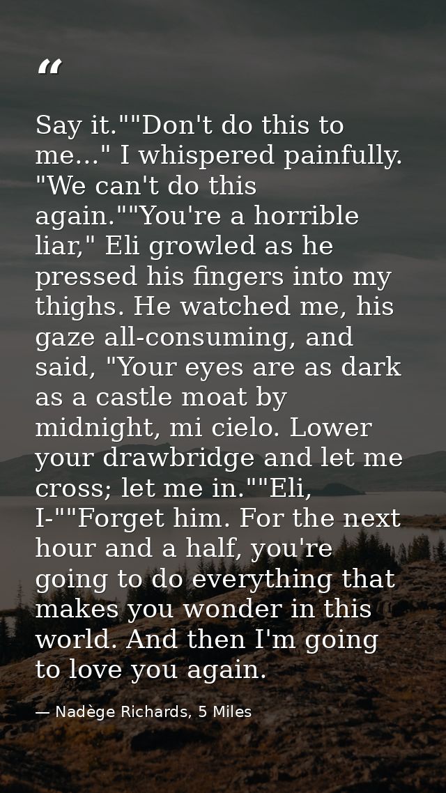 Say it.""Don't do this to me..." I whispered painfully. "We can't do this again.""You're a horrible liar," Eli growled a — Nadège Richards, 5 Miles