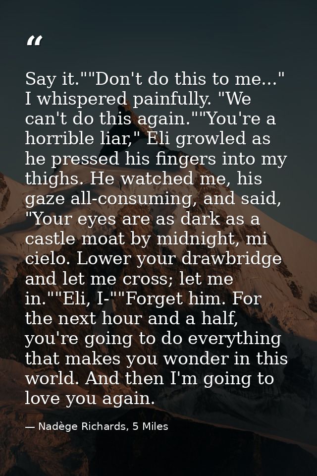 Say it.""Don't do this to me..." I whispered painfully. "We can't do this again.""You're a horrible liar," Eli growled a — Nadège Richards, 5 Miles