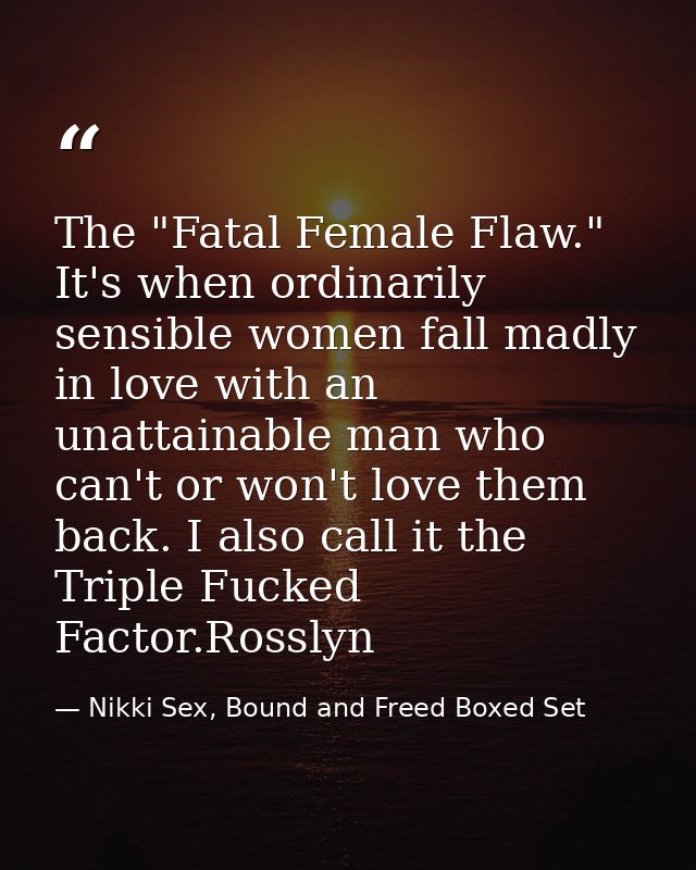 The "Fatal Female Flaw." It's when ordinarily sensible women fall madly in love with an unattainable man who can't or wo — Nikki Sex, Bound and Freed Boxed Set