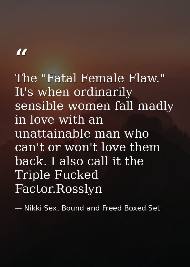 The "Fatal Female Flaw." It's when ordinarily sensible women fall madly in love with an unattainable man who can't or wo — Nikki Sex, Bound and Freed Boxed Set
