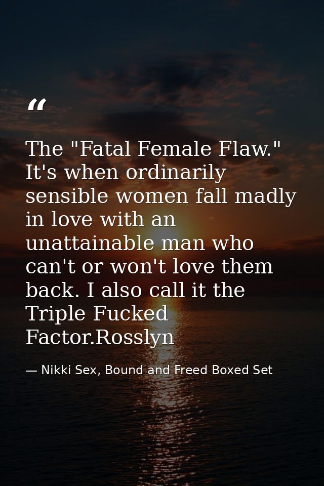 The "Fatal Female Flaw." It's when ordinarily sensible women fall madly in love with an unattainable man who can't or wo — Nikki Sex, Bound and Freed Boxed Set