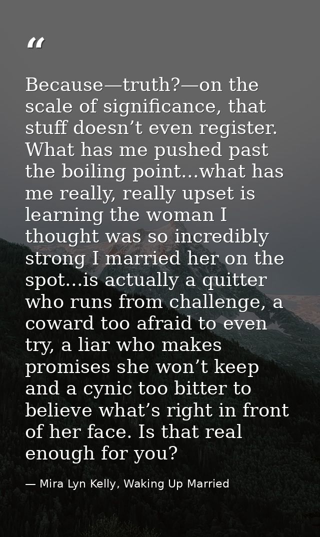 Because—truth?—on the scale of significance, that stuff doesn’t even register. What has me pushed past the boiling point — Mira Lyn Kelly, Waking Up Married